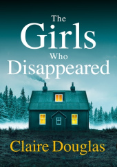 Okładka książki The Girls Who Disappeared Claire Douglas