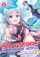 Drugstore in Another World: The Slow Life of a Cheat Pharmacist, Vol. 6 (light novel)