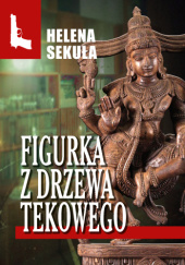 Okładka książki Figurka z drzewa tekowego Helena Sekuła
