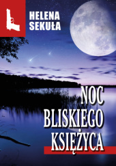 Okładka książki Noc bliskiego księżyca Helena Sekuła