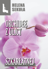 Okładka książki Orchidee z ulicy szkarłatnej Helena Sekuła