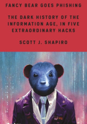 Okładka książki Fancy Bear Goes Phishing. The Dark History of the Information Age, in Five Extraordinary Hacks Scott J. Shapiro