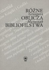 Okładka książki Różne oblicza bibliofilstwa Grzegorz Matuszak, Włodzimierz Rudnicki