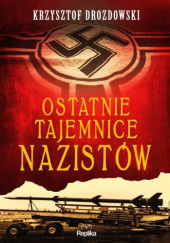 Okładka książki Ostatnie tajemnice nazistów Krzysztof Drozdowski