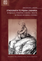 Okładka książki Etnografia to piękna zabawka w rękach literatów z dworu i miasta w Polsce XIX wieku i później Zdzisław Libera