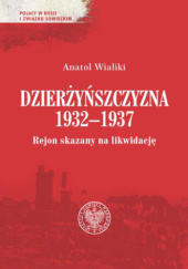 Okładka książki Dzierżyńszczyzna 1932–1937. Rejon skazany na likwidację Anatol Wialiki