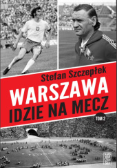 Okładka książki Warszawa idzie na mecz. Tom 2 Stefan Szczepłek