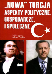Okładka książki „Nowa” Turcja. Aspekty polityczne, gospodarcze i społeczne Jakub Wódka