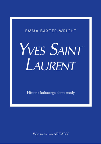 Yves Saint Laurent. Historia kultowego domu mody