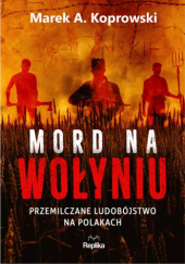Okładka książki Mord na Wołyniu. Przemilczane ludobójstwo na Polakach Marek A. Koprowski