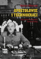 Okładka książki Apostołowie i technokraci. Elity polityczne Hiszpanii frankistowskiej Marcin Mleczak