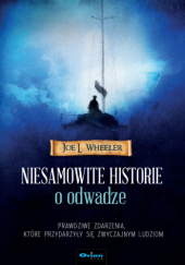 Okładka książki Niesamowite Historie o odwadze Joe L. Wheeler