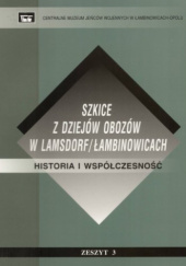 Szkice z dziejów obozów w Lamsdorf/Łambinowicach. Historia i współczesność, zeszyt 3
