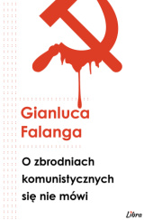 Okładka książki O zbrodniach komunistycznych się nie mówi Gianluca Falanga