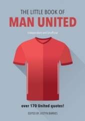 Okładka książki The Little Book of Man United: Over 170 United quotes Justyn Barnes