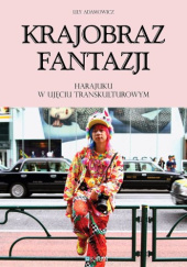 Okładka książki Krajobraz fantazji. Harajuku w ujęciu transkulturowym Lily Klaudia Adamowicz