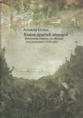 Okładka książki Kraina upartych niepogód. Zniszczenia wojenne na obszarze ziemi przemyskiej w XVII wieku autora Andrzej Gliwa, 9788361329107