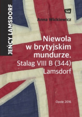 Okładka książki Niewola w brytyjskim mundurze. Stalag VIII B (344) Lamsdorf Anna Wickiewicz