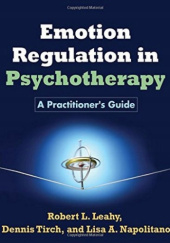 Okładka książki Emotion Regulation in Psychotherapy: A Practitioners Guide Robert L. Leahy, Lisa A. Napolitano, Dennis Tirch