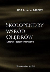Okładka książki Skolopendry wśród Olędrów. Limeryki i ballady limerykowe Ralf I. G. V. Greeley