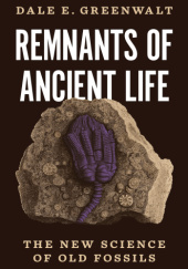 Okładka książki Remnants of Ancient Life: The New Science of Old Fossils Dale Greenwalt