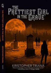 Okładka książki The Priettest Girl in the Grave Kristopher Triana
