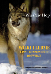 Okładka książki Wilki i ludzie i inne bieszczadzkie opowieści Wiesław Hop