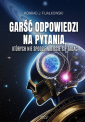 Okładka książki Garść odpowiedzi na pytania, których nie spodziewaliście się zadać Konrad Fijałkowski