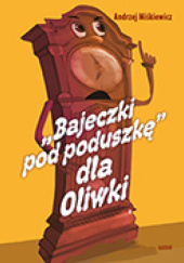Okładka książki Bajeczki pod poduszkę dla Oliwki Andrzej Miśkiewicz