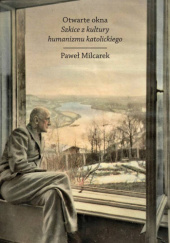 Okładka książki Otwarte okna. Szkice z kultury humanizmu katolickiego Paweł Milcarek