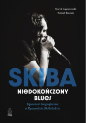 Okładka książki Skiba. Niedokończony blues. Opowieść biograficzna o Ryszardzie Skibińskim Marek Gąsiorowski, Robert Trusiak