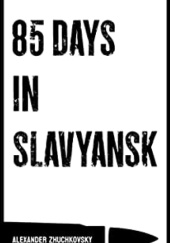 Okładka książki 85 Days in Slavyansk Alexander Zhuchkovsky