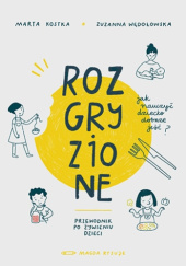Okładka książki Rozgryzione. Jak nauczyć dziecko dobrze jeść Marta Kostka, Zuzanna Wędołowska