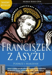 Okładka książki Franciszek z Asyżu. Podróż i marzenie Murray Bodo