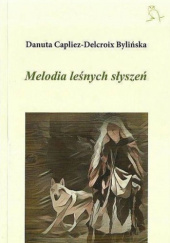 Okładka książki Melodia leśnych słyszeń Danuta Capliez-Delcroix Bylińska