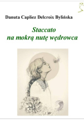 Okładka książki Staccato na mokrą nutę wędrowca Danuta Capliez-Delcroix Bylińska
