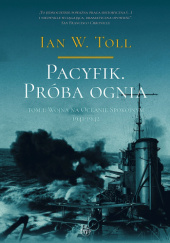 Okładka książki Pacyfik. Próba ognia. Tom I. Wojna na Oceanie Spokojnym, 1941-1942 Ian W. Toll