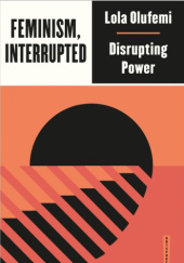 Okładka książki Feminism, Interrupted: Disrupting Power Lola Olufemi