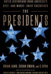 Okładka książki The Presidents: Noted Historians Rank America's Best - and Worst - Chief Executives Brian Lamb, Susan Swain
