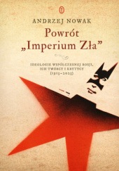 Okładka książki Powrót "Imperium Zła". Ideologie współczesnej Rosji, ich twórcy i krytycy (1913-2023) Andrzej Nowak (historyk)