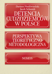 Okładka książki Detencja cudzoziemców w Polsce. Perspektywa teoretyczno-metodologiczna Dariusz Niedźwiedzki, Jacek Schmidt