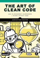 Okładka książki The Art of Clean Code. Jak eliminować złożoność i pisać czysty kod Christian Mayer