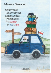 Okładka książki Strategie adaptacyjne imigrantów. Przypadek Polaków w Islandii Monika Nowicka