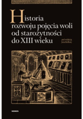 Okładka książki Historia rozwoju pojęcia woli od starożytności do XIII wieku Jan Kiełbasa