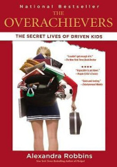 Okładka książki The Overachievers: The Secret Lives of Driven Kids Alexandra Robbins