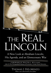 Okładka książki The Real Lincoln: A New Look at Abraham Lincoln, His Agenda, and an Unnecessary War Thomas J. DiLorenzo