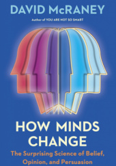Okładka książki How Minds Change: The New Science of Belief, Opinion and Persuasion David McRaney