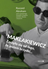 Okładka książki Maklakiewicz. Zaczęło się od tego, że jestem brzydki... Ryszard Abraham