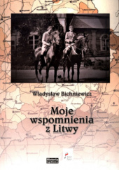 Okładka książki Moje wspomnienia z Litwy Władysław Bichniewicz