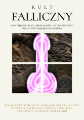 Okładka książki Kult Falliczny. Opis tajemnic kultu seksualności u starożytnych wraz z historią krzyża męstwa Jennings Hargrave